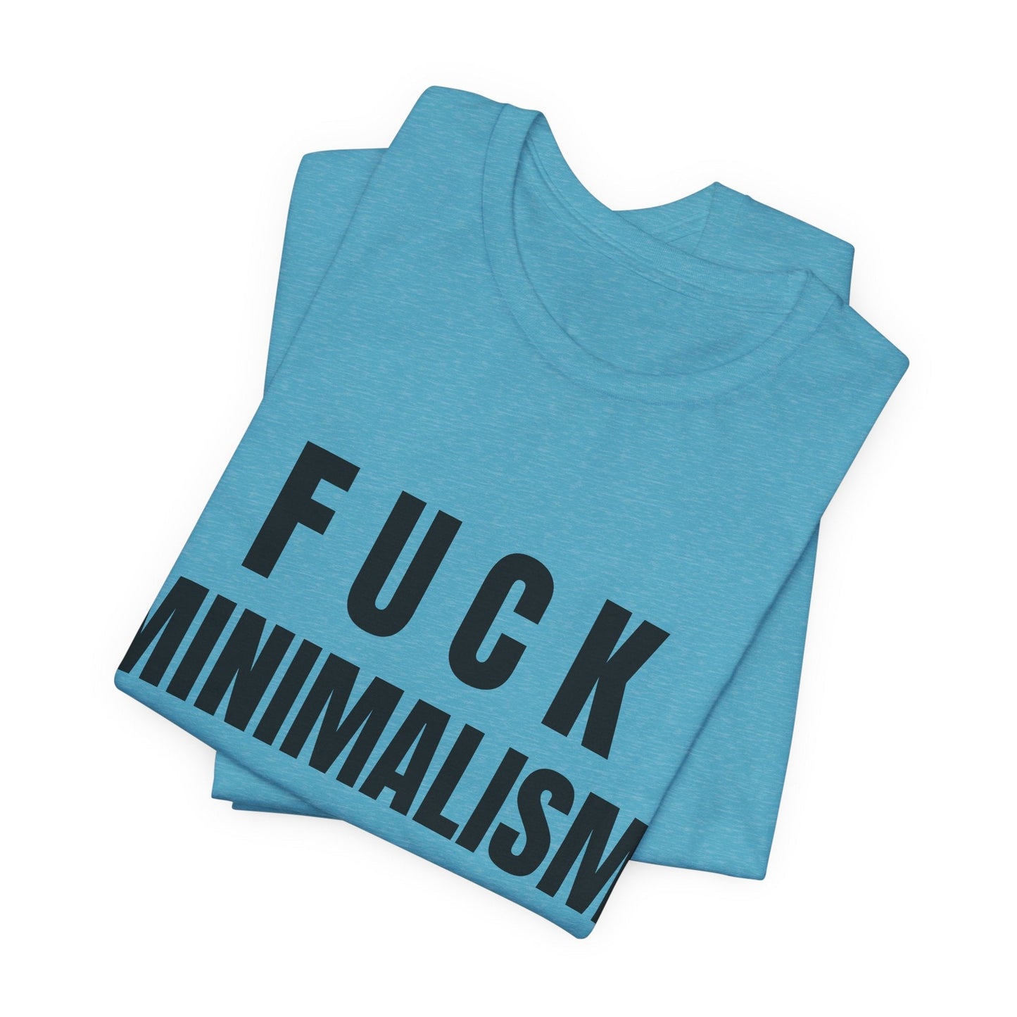 F Minimalism Anti-Minimalist Slogan Tee for Maximalist Rebels — Airlume Cotton Bold Typography Statement Shirt, Gift for the Chronically Expressive