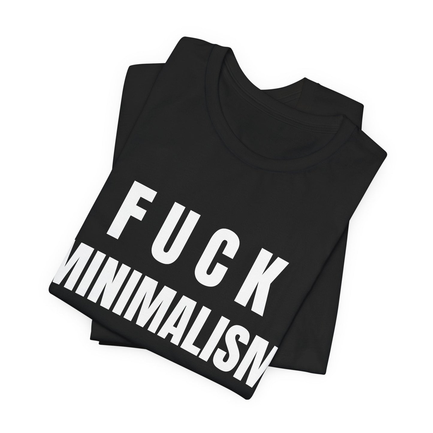 F Minimalism Anti-Minimalist Slogan Tee for Maximalist Rebels — Airlume Cotton Bold Typography Statement Shirt, Gift for the Chronically Expressive