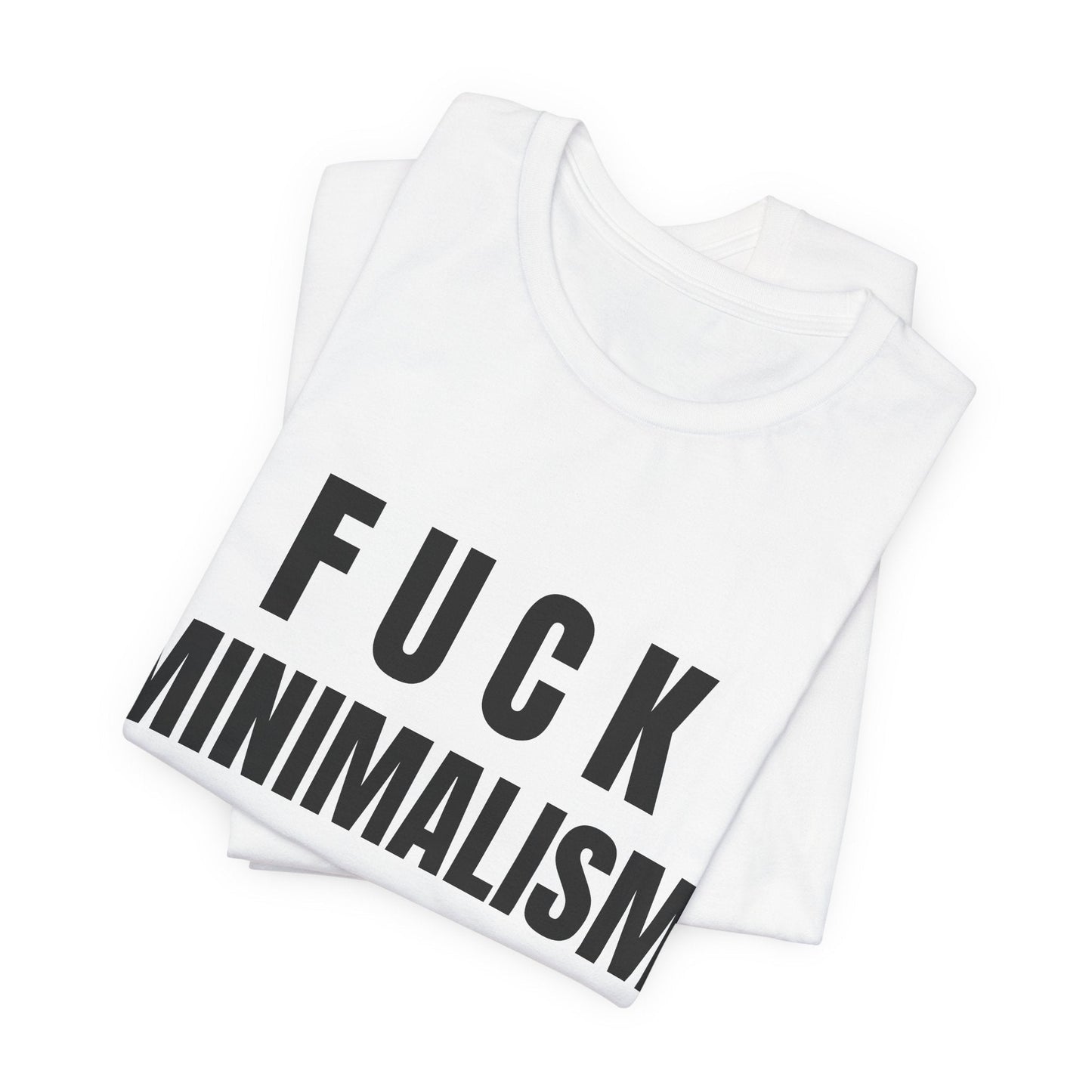 F Minimalism Anti-Minimalist Slogan Tee for Maximalist Rebels — Airlume Cotton Bold Typography Statement Shirt, Gift for the Chronically Expressive