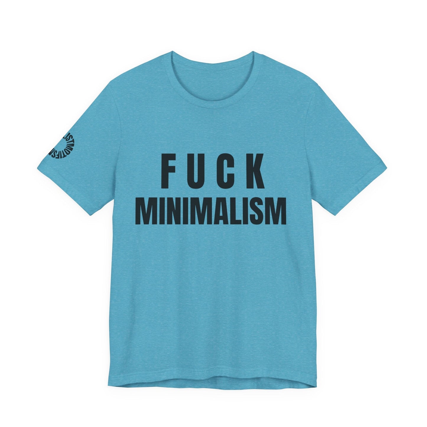 F Minimalism Anti-Minimalist Slogan Tee for Maximalist Rebels — Airlume Cotton Bold Typography Statement Shirt, Gift for the Chronically Expressive